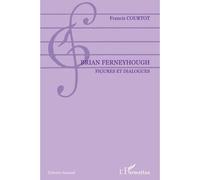 Brian Ferneyhough Figures et dialogues - Francis Courtot - L'harmattan - broché - Monographie