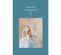 Brian Friel: Collected Plays - Volume 1: The Enemy Within: Philadelphia, Here I Come!: The Loves of Cass McGuire: Lovers (Winners and Losers): Crystal and Fox: The Gentle Island - [Version Originale] 