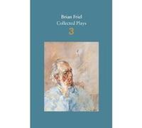 Brian Friel: Collected Plays - Volume 3: Three Sisters (after Chekhov): The Communication Cord: Fathers and Sons (after Turgenev): Making History: Dancing at Lughnasa - [Version Originale] Inconnu (Au