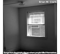 Brian M. Clark - Songs From The Empty Places Where People Killed Themselves (Vinyl LP) [Vinyl LP]