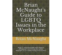 Brian Mcnaught's Guide To Lgbtq Issues In The Workplace: What If I Have Employees With Religious Differences? I Don't Know The Correct Language? It's An Unwelcoming Environment?