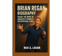 BRIAN REGAN BIOGRAPHY : INSIDE THE MIND OF AMERICA'S FUNNIEST OBSERVATIONAL COMIC: FROM NERVOUS BEGINNINGS TO COMEDY LEGEND