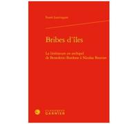 Bribes D'îles - La Littérature En Archipel De Benedetto Bordone À Nicolas Bouvier