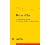 Bribes d'îles La littérature en archipel de Benedetto Bordone à Nicolas Bouvier - Frank Lestringant - Classiques Garnier - broché - Essai