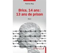 Brice 14 ans 13 ans de prison Patrice Roy (Auteur)