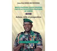 Brice Clotaire Oligui Nguema face à la transition politique au Gabon Tome I Actions, défis et prospectives - Xuedong Yang - L'harmattan - broché - Essai