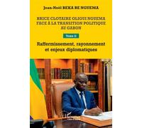 Brice Clotaire Oligui Nguema face à la transition politique au Gabon Tome II Raffermissement, rayonnement et enjeux diplomatiques - Jean-Noël Beka Be Nguema - L'harmattan - broché - Essai