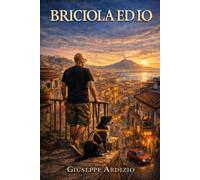 Briciola ed Io: E la mia terapeuta, Napoli, cronache napoletane di un uomo in allarme e di una cagnolina con troppa memoria.
