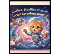 Briciola l'Astrogatto: Un'Avventura Spaziale Soffice ,Libro Illustrato per Bambini 3-5 Anni. Una storia sulla curiosità, l'amicizia e il momento della nanna.