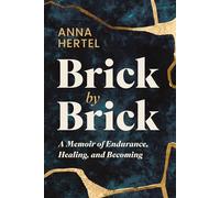 Brick by Brick: A Memoir of Endurance, Healing, and Becoming
