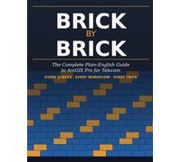 Brick by Brick: The Complete Plain-English Guide to ArcGIS Pro for Telecom