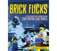 Brick Flicks: A Comprehensive Guide to Making Your Own Stop-Motion Lego Movies