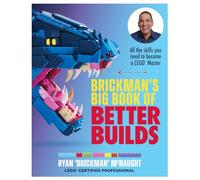 Brickman's Big Book of Better Builds: All the Skills You Need to Become a Lego Master