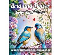 Brid and Flower Color by Number Large Print Adult Coloring Book: Birds and Flowers Large Print Color By Number for Adults - Easy Coloring Pages with ... and Garden Patterns to Soothe the Mind.
