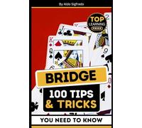 Bridge: 100 Tips & Tricks You Need To Know: (Your Ultimate Guide to Winning Strategies and Mastery!)