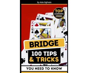 Bridge: 100 Tips & Tricks You Need To Know: (Your Ultimate Guide to Winning Strategies and Mastery!)
