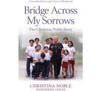 Bridge Across My Sorrows: The Christina Noble Story Noble, Christina (Auteur)