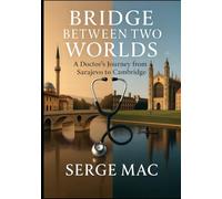 Bridge Between Two Worlds: A Doctor`s journey from Sarajevo to Cambridge