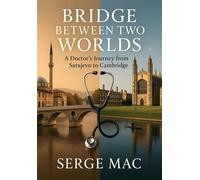 Bridge Between Two Worlds A Doctor`s journey from Sarajevo to Cambridge - Serge Mac - Dasa September 2025 - ebook (ePub) - Livre