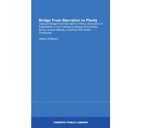 Bridge From Starvation to Plenty: Improved Bridge From Starvation to Plenty; Annexation of Great Britain to Her Colonies by Means of the Halifax & Quebec Railway Combined With Ocean Omnibuses