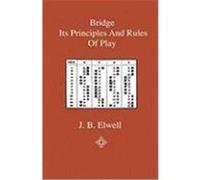 Bridge - Its Principles and Rules of Play Elwell, J. B. (Auteur)