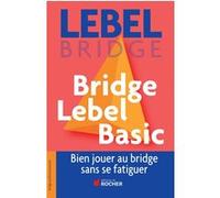 Bridge Lebel Basic - Bien Jouer Au Bridge Sans Se Fatiguer