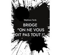 Bridge : "On ne vous dit pas tout !": Le système d'enseignement français passé au crible : ses richesses, ses limites. Les contre-propositions qui s'imposent