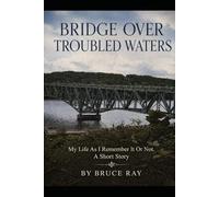 BRIDGE OVER TROUBLED WATERS: My Life as I Remember it or not. A Short Story
