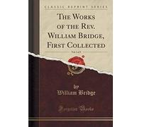 Bridge, W: Works Of The Rev. William Bridge, First Collected