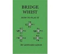 Bridge Whist - How to Play It - With Full Direction, Numerous Examples, Analyses, Illustrative Deals, and a Complete Code of Laws, with Notes Indicati Leigh, Lennard (Auteur)