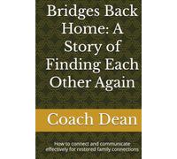 Bridges Back Home: A Story of Finding Each Other Again: How to connect and communicate effectively for restored family connections