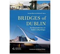 Bridges Of Dublin: The Remarkable Story Of Dublin's Liffey Bridges