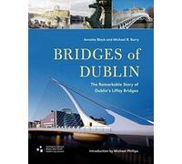 Bridges Of Dublin: The Remarkable Story Of Dublin's Liffey Bridges