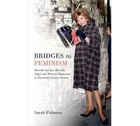 Bridges to Feminism: Marcelle Auclair, Marcelle Ségal, and Women's Magazines in Twentieth-century France