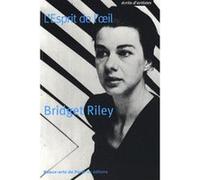 Bridget Riley, L'Esprit de l'œil Bridget Riley (Auteur)