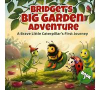Bridget’s Big Garden Adventure - Book 1: A Cute Caterpillar Story About Courage, Friendship, and Exploring New Places. Perfect for children ages 3-7
