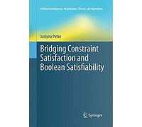 Bridging Constraint Satisfaction And Boolean Satisfiability (Artificial Intelligence: Foundations, Theory, And Algorithms)