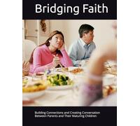 Bridging Faith: Building Connections and Creating Conversation Between Parents and Their Maturing Children