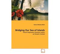Bridging Our Sea Of Islands: French Polynesian Literature Within An Oceanic Context