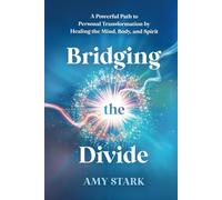 Bridging the Divide: A Powerful Path to Personal Transformation by Healing the Mind, Body, and Spirit