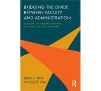 Bridging The Divide Between Faculty And Administration: A Guide To Understanding Conflict In The Academy (Paperback) James L New York University Bess, Dee Usa , Boston Jay R University Of Massachusett
