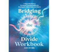 Bridging the Divide Workbook: A Powerful Path to Personal Transformation by Healing the Mind, Body, and Spirit