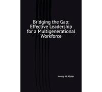Bridging the Gap: Effective Leadership for a Multigenerational Workforce