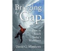 Bridging the Gap How to Reach Todays Workforce - David G. Matthews - Author Solutions Inc - Livre en Anglais David G. MatthewsDavid G. Matthews (Auteur)