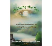 Bridging the Gap: Integrating Emotions & Cognitions: Balancing Mind and Heart for Lasting Therapeutic Change