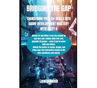 BRIDGING THE GAP: TRANSFORM YOUR C# SKILLS INTO GAME DEVELOPMENT MASTERY WITH UNITY 6