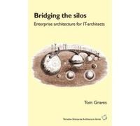 Bridging the Silos: Enterprise Architecture for It-Architects Graves, Tom (Auteur)
