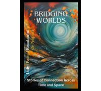 Bridging Worlds: Stories Of Connection Across Time And Space