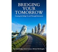 Bridging Your Tomorrow: Crossing the Bridge to and Through Retirement