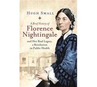 Brief History Of Florence Nightingale Hugh Small, (Auteur)